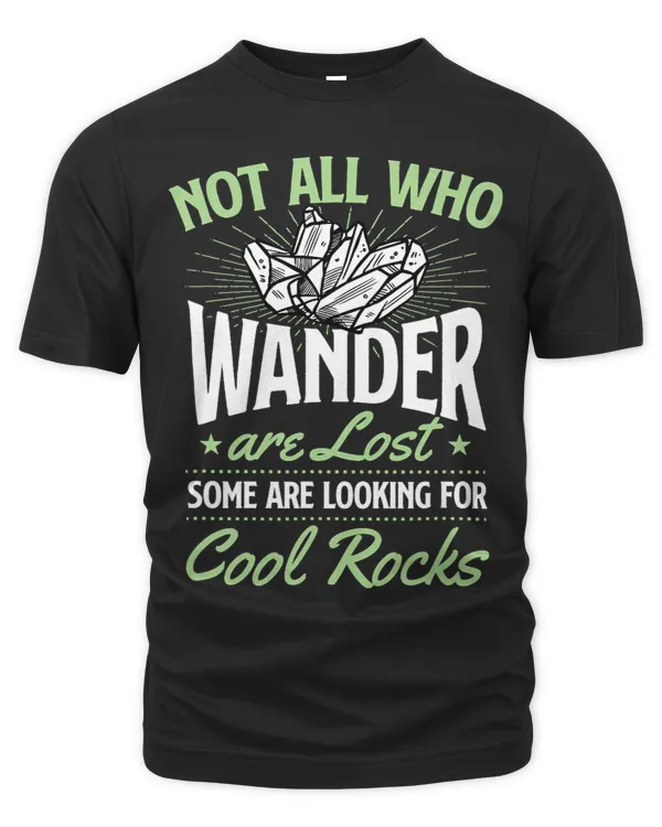 Not All Who Wander Are Lost Some Are Looking For Cool Rocks