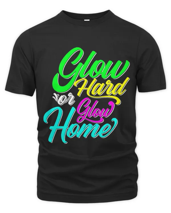 Glow Hard Or Glow Home Neon Lights Party Lover