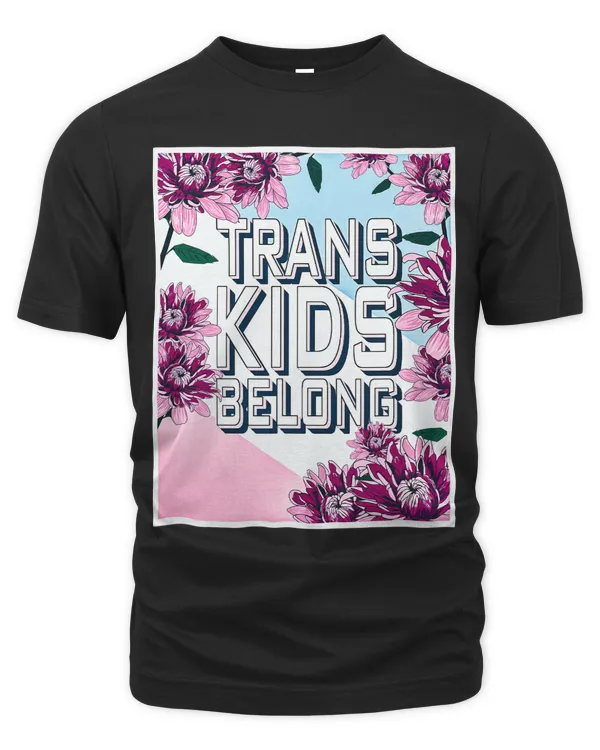 Trans Kids Belong Color Flowers Funny Quote