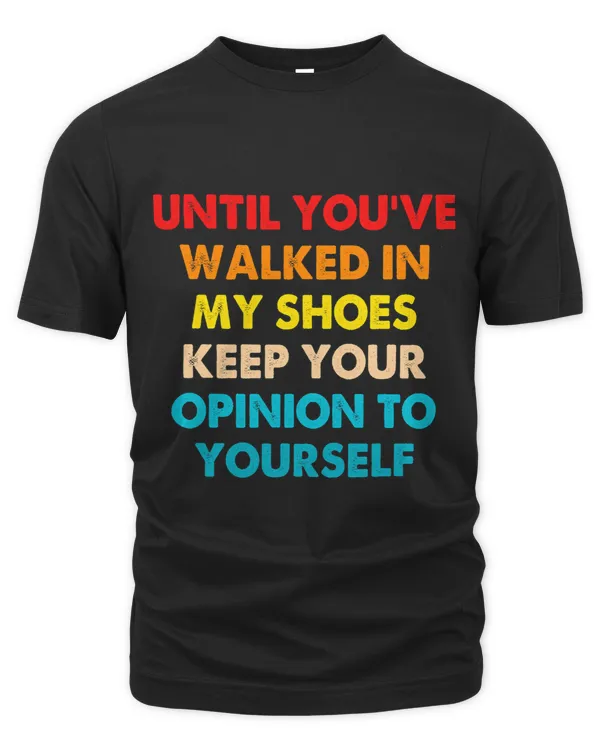 Until Youve Walked In My Shoes Keep Your Opinion Quote