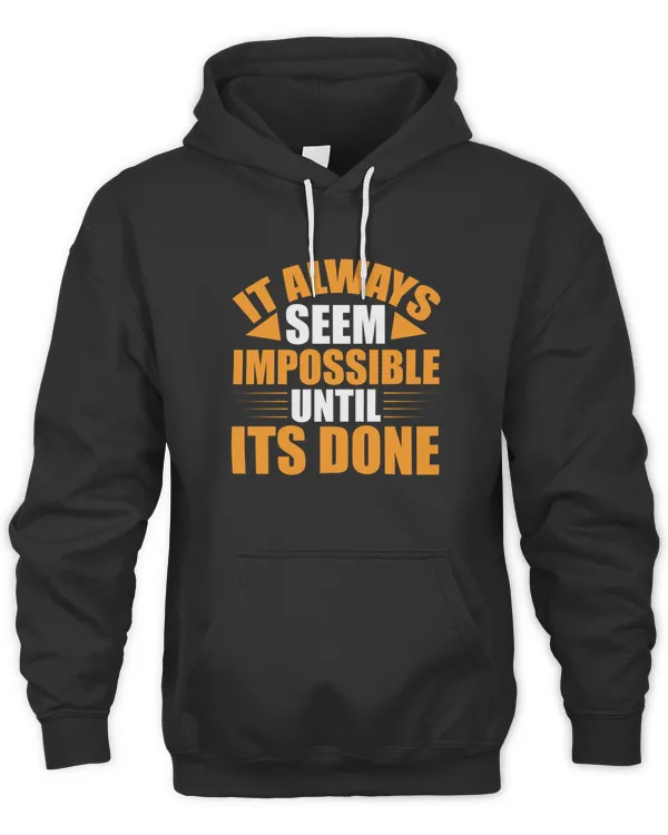 It always seem impossible until its done Hoodie Sweater TShirt