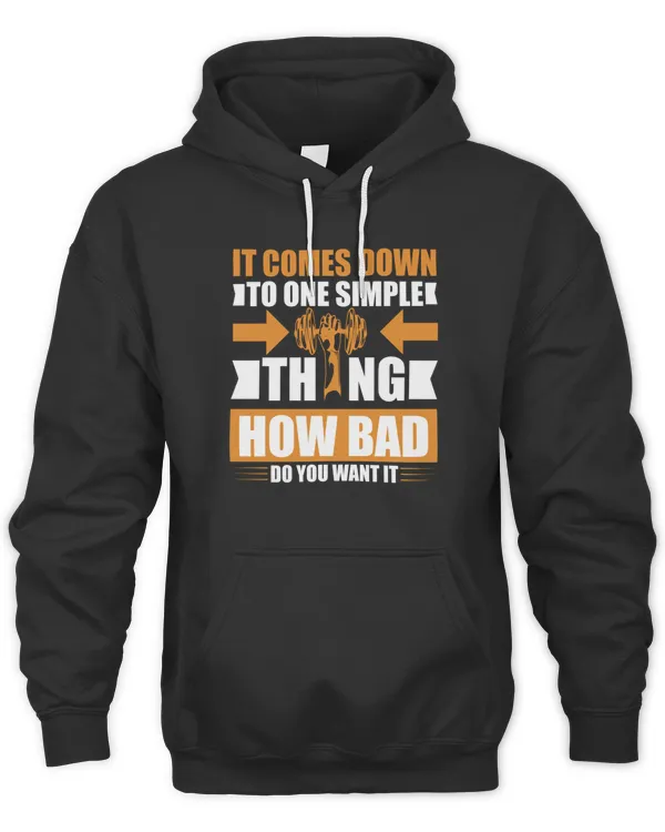 It comes down to one simple thing How bad do you want it Hoodie Sweater TShirt