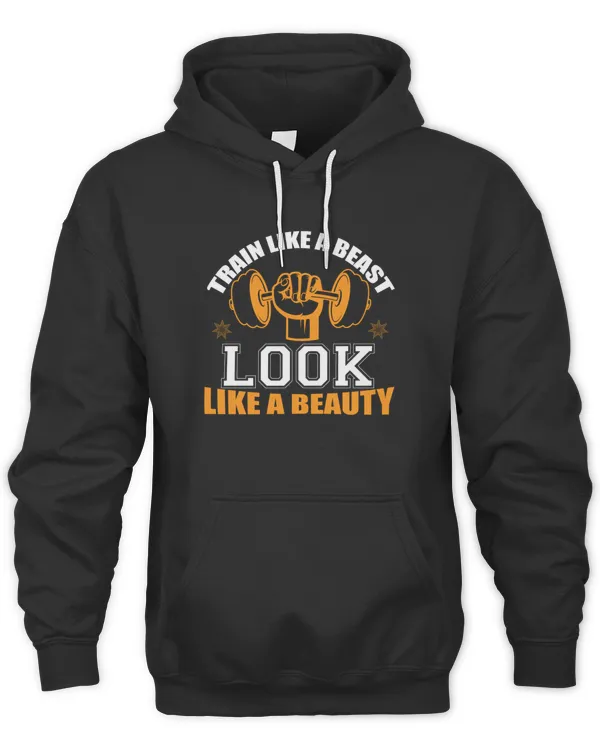 Train like a beast, look like a beauty Hoodie Sweater TShirt