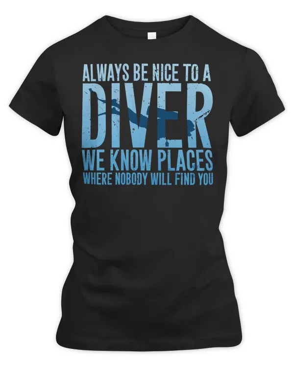 Diver Scuba Always be nice to a diver we know places 40 Diving Deeper