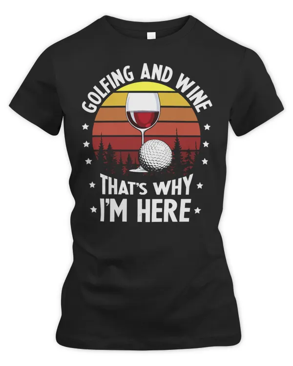 Golf Golfer And Wine Thats Why Im Here Funny Golf 177 Golflife