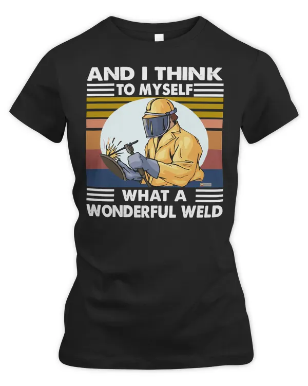 Welder Job Welding And I Think To Myself What A Wonderful Weld Welding Welder Vintage260