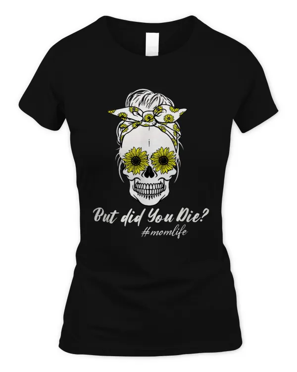 But Did You Die Momlife Skull With Bandana Sunflower Funny