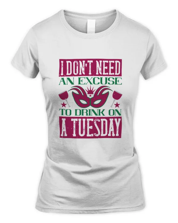 I don't need an excuse to drink on a Tuesday-01