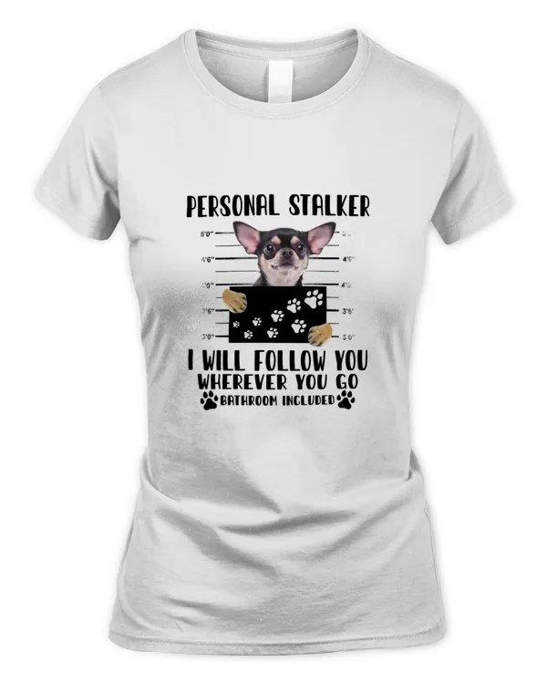 Chihuahua Personal Stalker Dog I Will Follow You Wherever You Go Classic T-Shirt