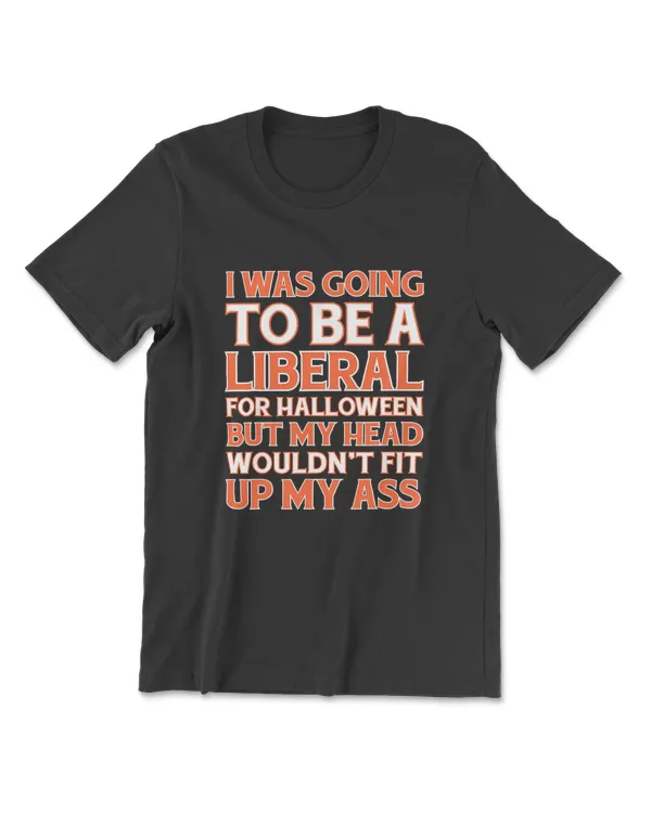 I Was Going To Be Liberal For Halloween My Head Wouldn't Fit T-Shirt