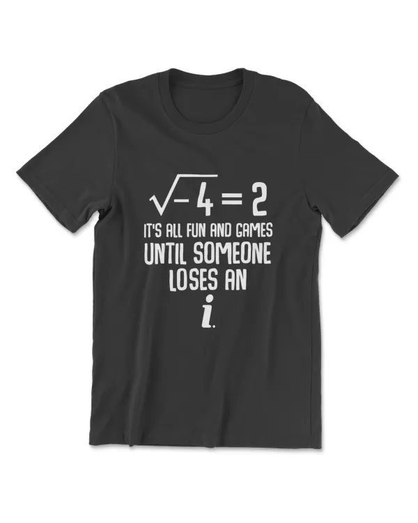 It's All Fun And Games Until Someone Loses An I Funny Tshirt