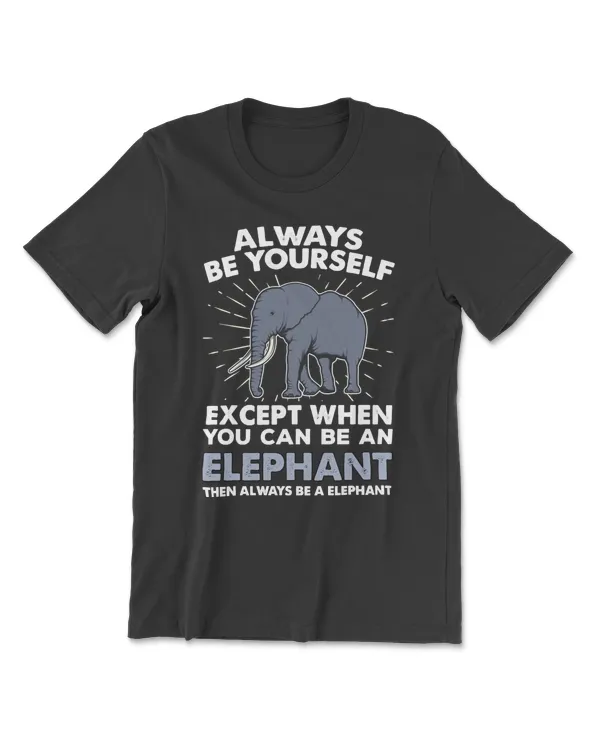 Elephant Always Be Yourself Unless You Can Be An Elephant 169 Elephant lovers