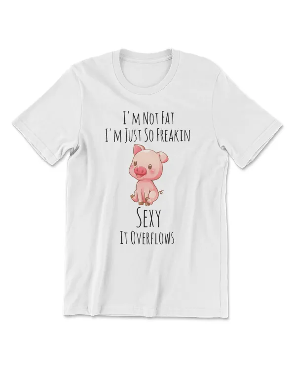 Pig Im Not Fat Im Just So Freakin Sexy It Overflows102 cattle
