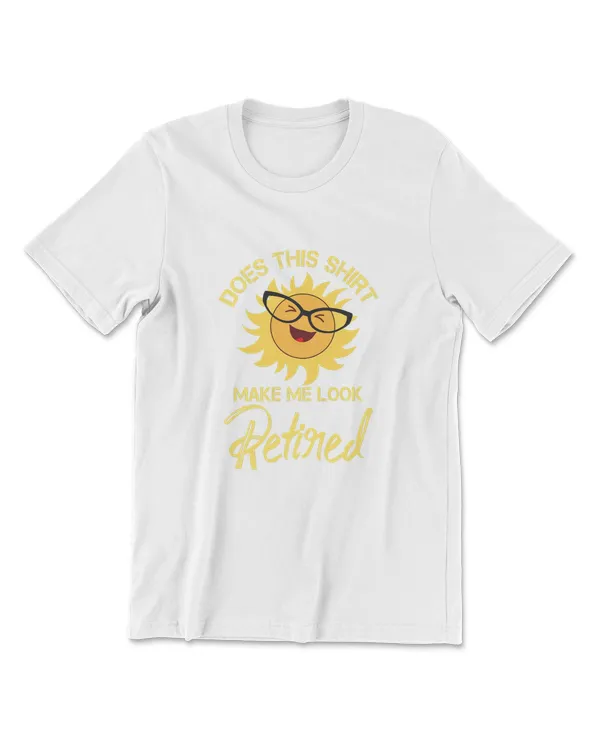Mens Retirement Gift Does This Shirt Make Me Look Retired T-Shirt