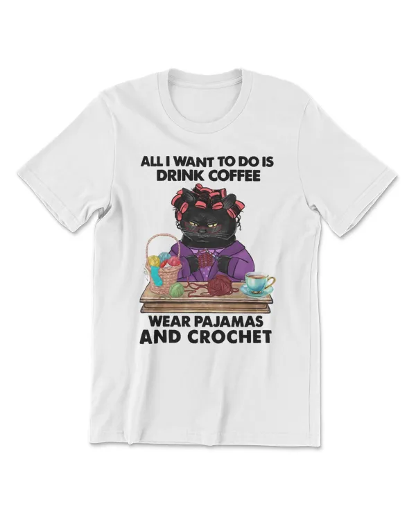 Cat All I Want To Do Is Drink Coffee Wear Pajamas And Crochet 211 paws
