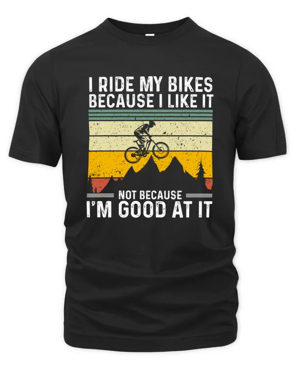 I Ride My Bikes Because I Like It Not Because I'm Good At It