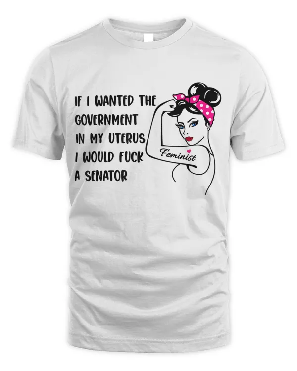 If I Wanted The Government In My Uterus T-Shirt