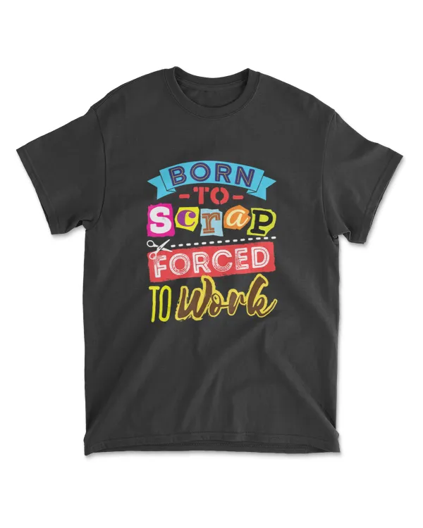 Born To Scrap Forced To Work Scrapbook Scrapbooking T-Shirt