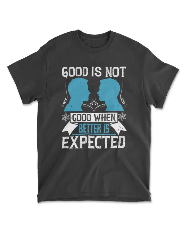 Good Is Not Good When Better Is Expected Coaching T-Shirt