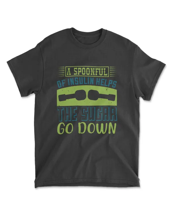 A Spoon Full Of Insulin Helps The Sugar Go Down Diabetes T-Shirt