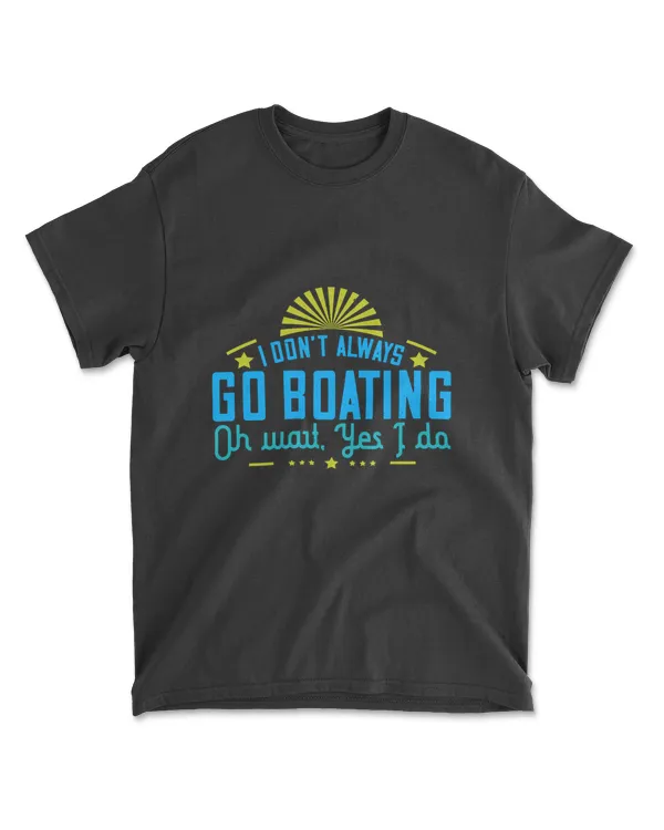 I Don’t Always Go Boating Oh Wait Yes I Do Boating T-Shirt