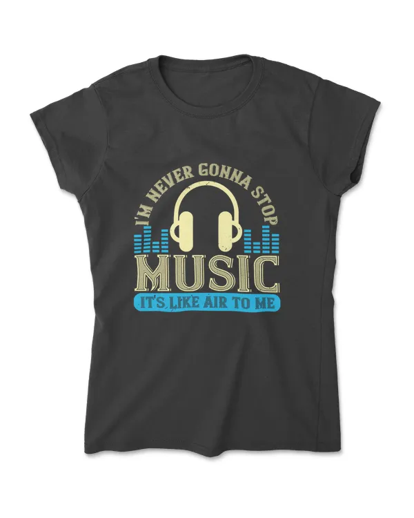 I'm Never Gonna Stop Music T-Shirt