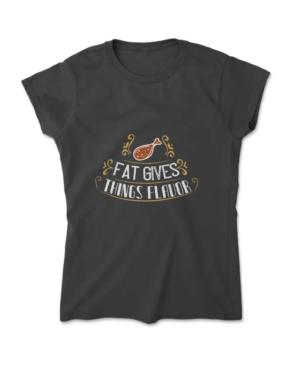 Fat Gives Things Flavor Cooking T-Shirt