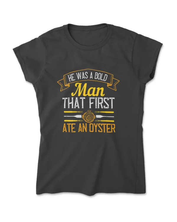 He Was A Bold Man That First Ate An Oyster Cooking T-Shirt