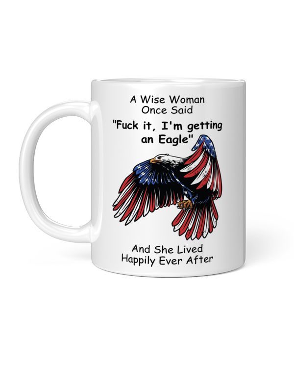 Funny A Wise Woman Once Said I'm Getting An American Eagle