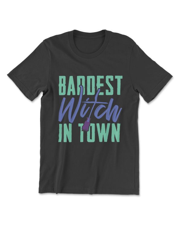Baddest Witch In Town Bad Witches Halloween Trick Or Treat T-Shirt