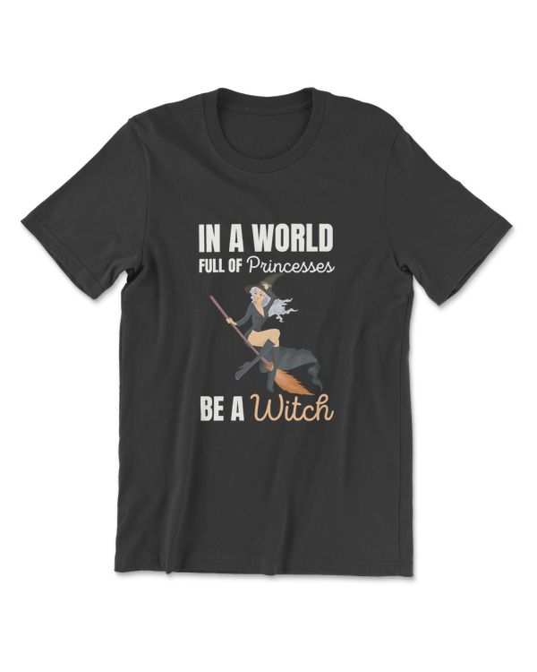 In A World Full Of Princesses Be A Witch Halloween Costume T-Shirt