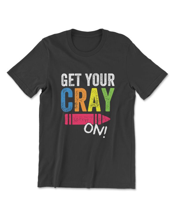 Get Your Cray On Back To School Teacher Shirt Top T-Shirt