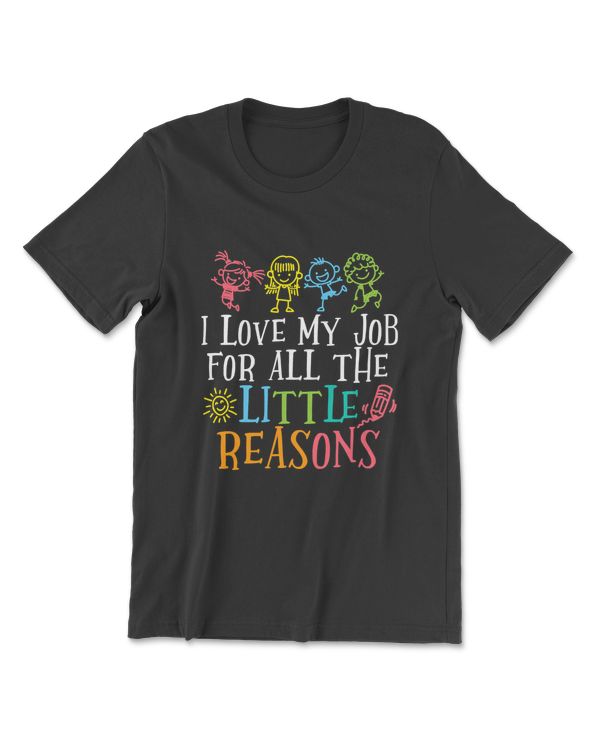 Teacher Shirt I Love My Job For All The Little Reasons T-Shirt