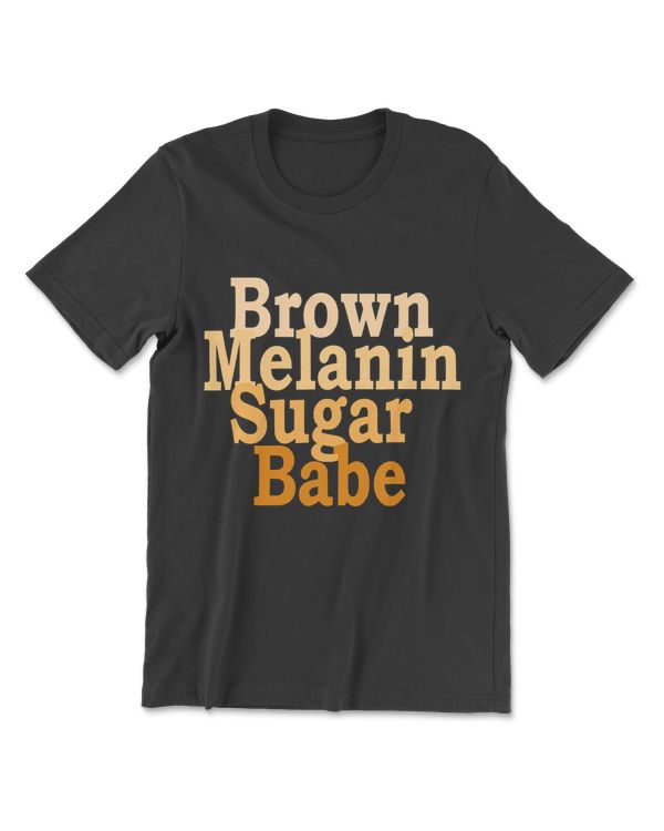 Brown Melanin Sugar Babe Black Pride Black History Women T-Shirt