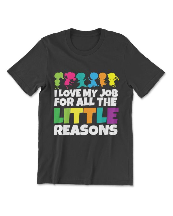 Teacher I Love My Job For All The Little Reasons T-Shirt