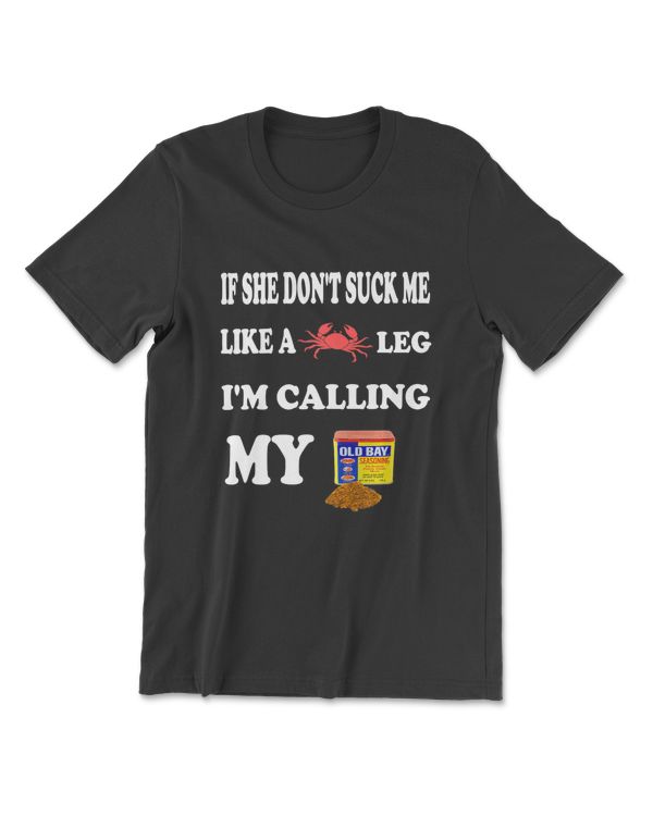 If She Don't Suck Me Like A Leg I'm Calling My Premium T-Shirt