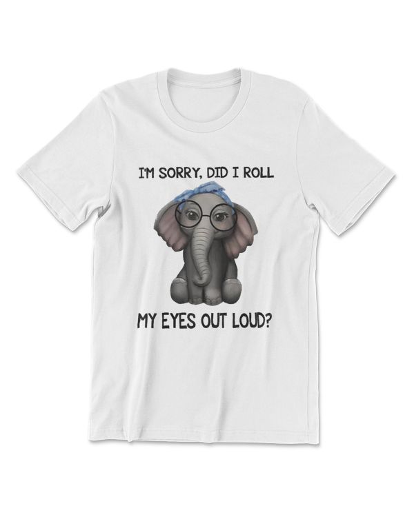 Elephant Im Sorry Did I Roll My Eyes Out Loud