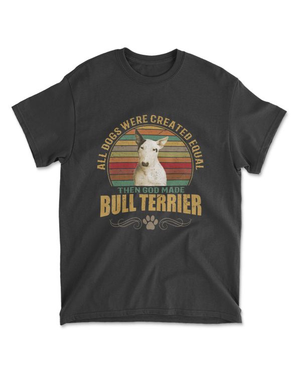 All Doges Are Created Equal Then GOD Made Bull Terrier Dog T-Shirt