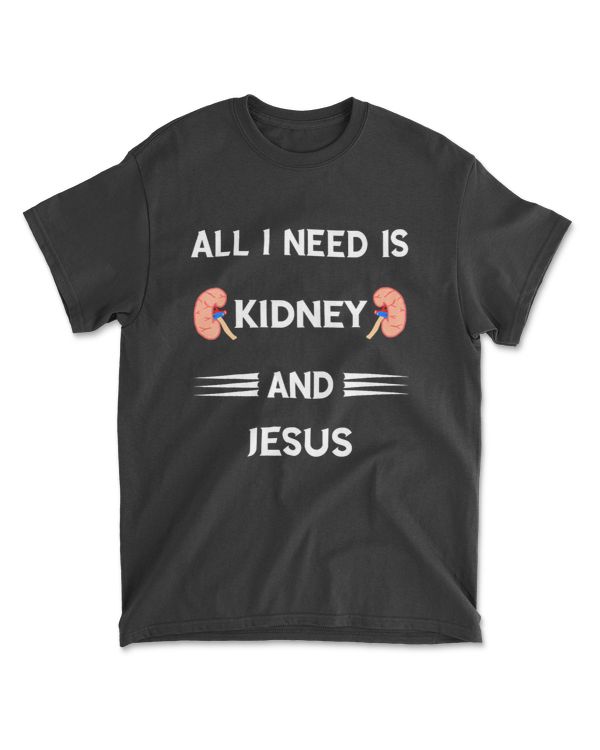 All I Need Is Kidney And Jesus Nephrology Dialysis Nurse T-Shirt