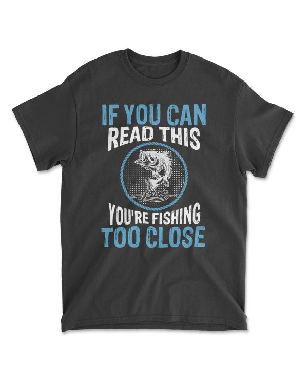 Fishing If You Can Read This Youre Too CloseFunnyFisher 247 fisher