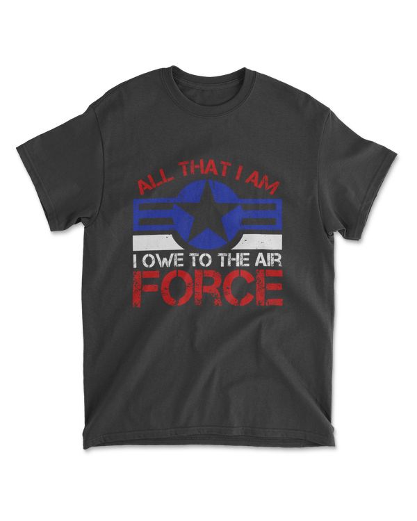 All That I Am I Owe To The Air Force T-Shirt
