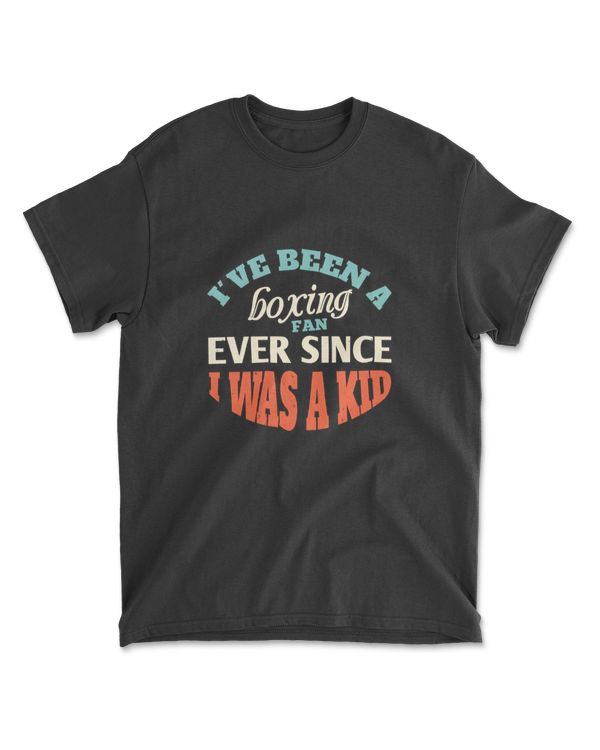 I ve Been A Boxing Fan Ever Since I Was A Kid Boxing T-Shirt
