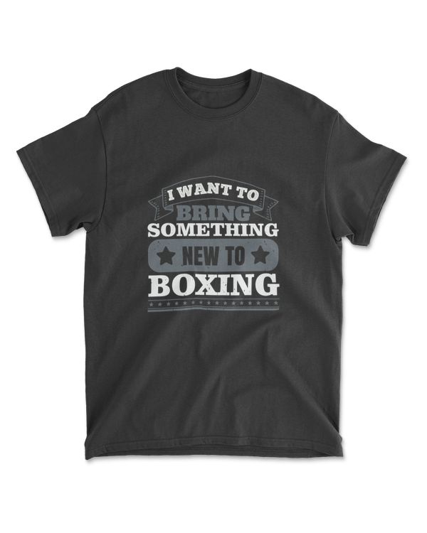 I Want To Bring Something New To Boxing Boxing T-Shirt