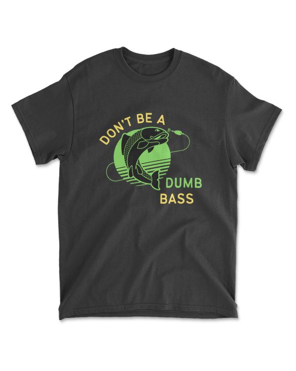 Don't be a dumb bass fishing gift shirt