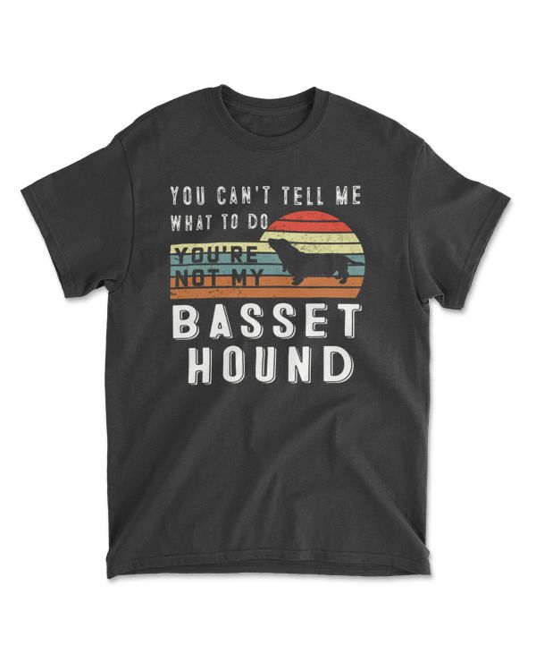 You Can't Tell Me What To Do You Are Not My Basset Hound - Funny Dog Lover