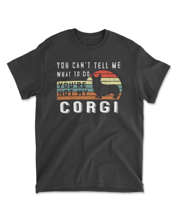 You Can't Tell Me What To Do You Are Not My Corgi - Funny Dog Lover