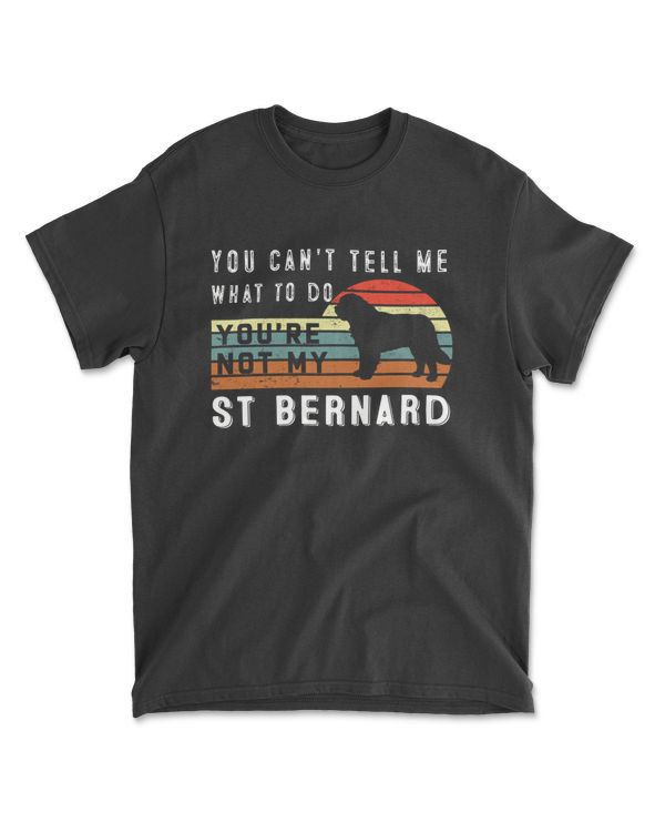 You Can't Tell Me What To Do You Are Not My St Bernard - Funny Dog Lover