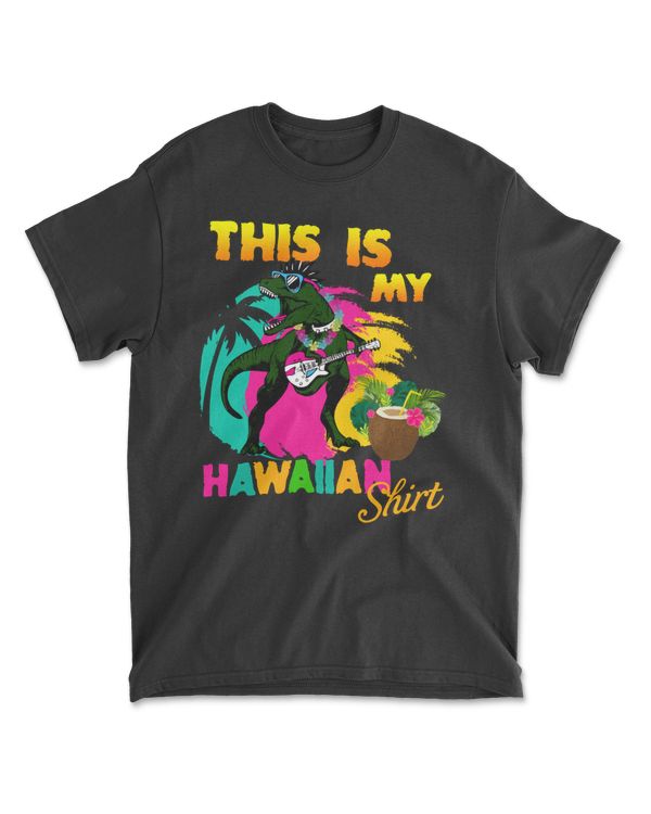 Funny This Is My Hawaiian Shirt Dinosaur T Rex Summer Gift T-Shirt
