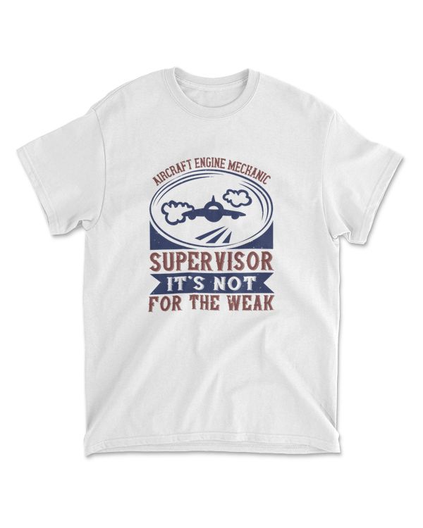 Aircraft Engine Mechanic Super Visor It's Not For The Weak Engineer T-Shirt