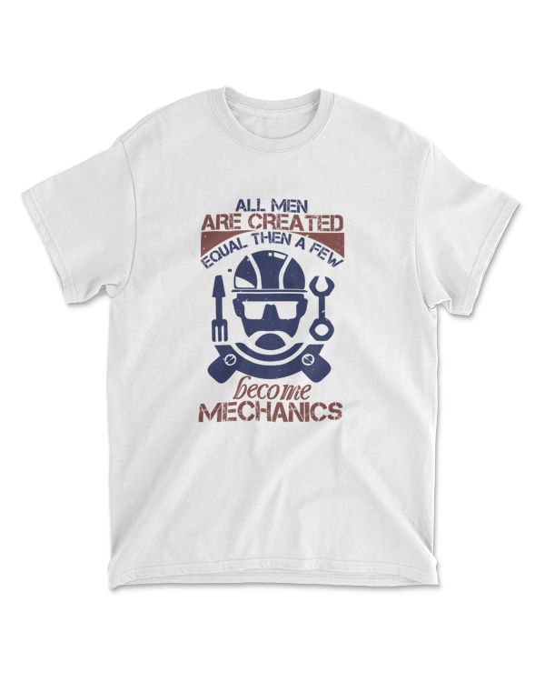 All Men Are Created Equal Than A Few Become Mechanics Engineer T-Shirt